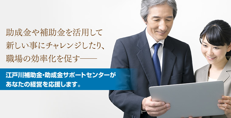 会社経営を、助成金・補助金の面からサポートいたします。